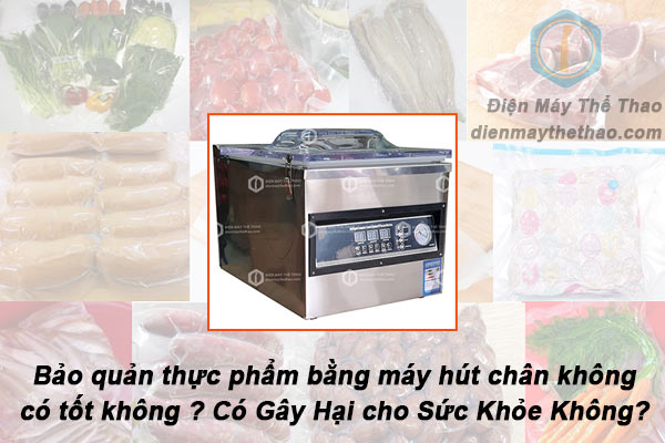 Bảo quản thực phẩm bằng máy hút chân không có tốt không