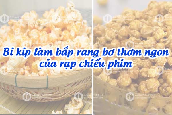 Bí kíp làm bắp rang bơ thơm ngon của rạp chiếu phim